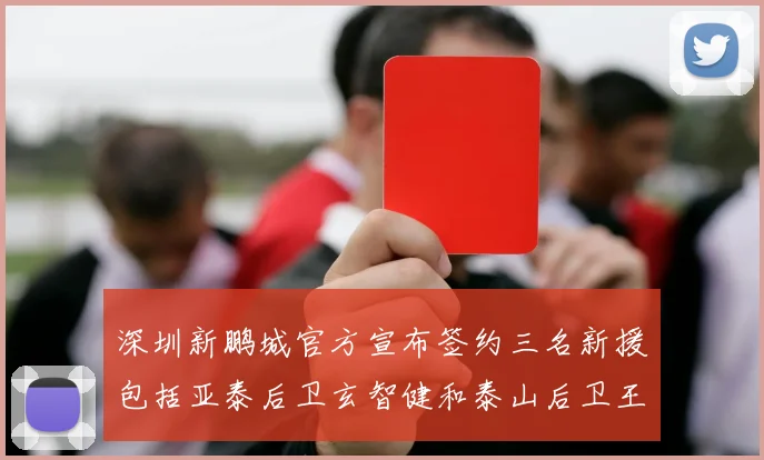 深圳新鹏城官方宣布签约三名新援包括亚泰后卫玄智健和泰山后卫王昱衡