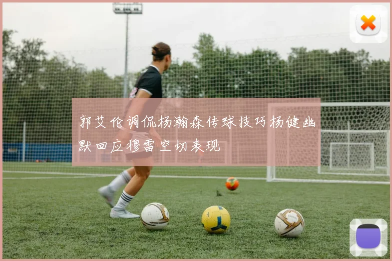 郭艾伦调侃杨瀚森传球技巧杨健幽默回应穆雷空切表现