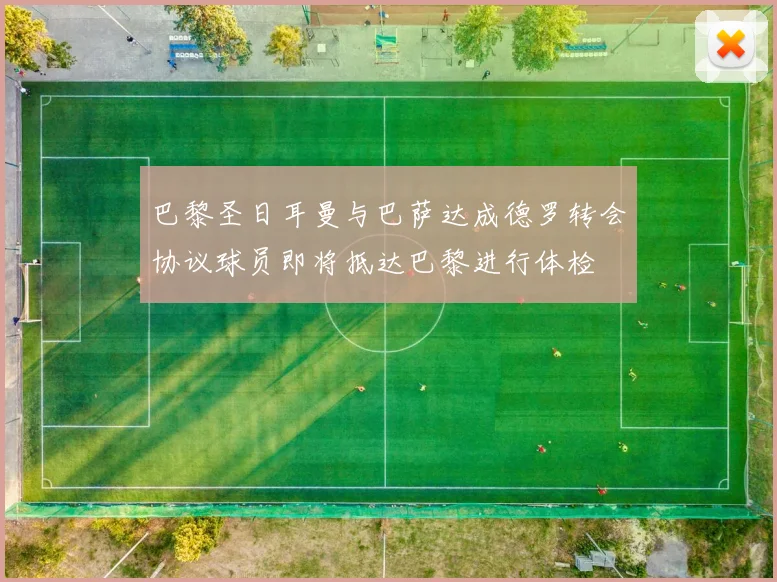 巴黎圣日耳曼与巴萨达成德罗转会协议球员即将抵达巴黎进行体检