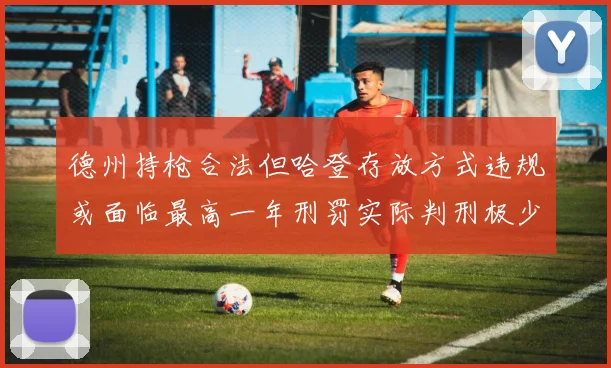 德州持枪合法但哈登存放方式违规或面临最高一年刑罚实际判刑极少
