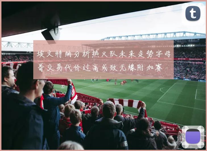 埃文特纳分析热火队未来走势字母哥交易代价过高或致无缘附加赛